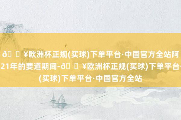 🔥欧洲杯正规(买球)下单平台·中国官方全站阿谁时期恰是1921年的要道期间-🔥欧洲杯正规(买球)下单平台·中国官方全站