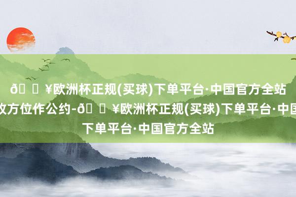 🔥欧洲杯正规(买球)下单平台·中国官方全站两边暂未收方位作公约-🔥欧洲杯正规(买球)下单平台·中国官方全站
