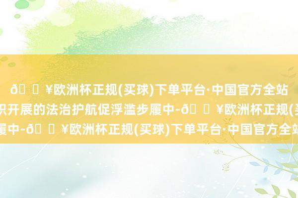 🔥欧洲杯正规(买球)下单平台·中国官方全站在青岛市讼师协会组织开展的法治护航促浮滥步履中-🔥欧洲杯正规(买球)下单平台·中国官方全站