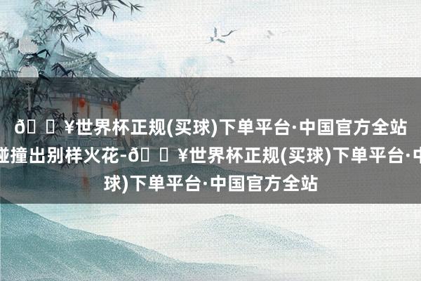 🔥世界杯正规(买球)下单平台·中国官方全站传统与童趣碰撞出别样火花-🔥世界杯正规(买球)下单平台·中国官方全站