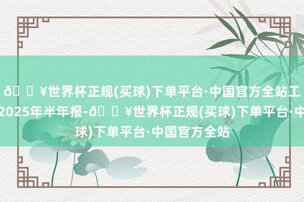 🔥世界杯正规(买球)下单平台·中国官方全站工业富联发布2025年半年报-🔥世界杯正规(买球)下单平台·中国官方全站